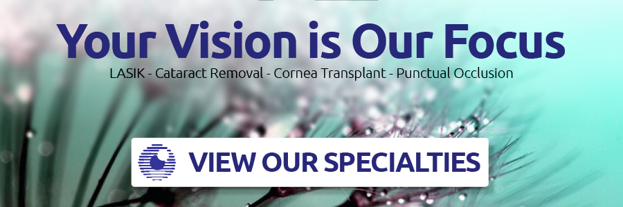 Your Vision is Our Focus View Our Specialties